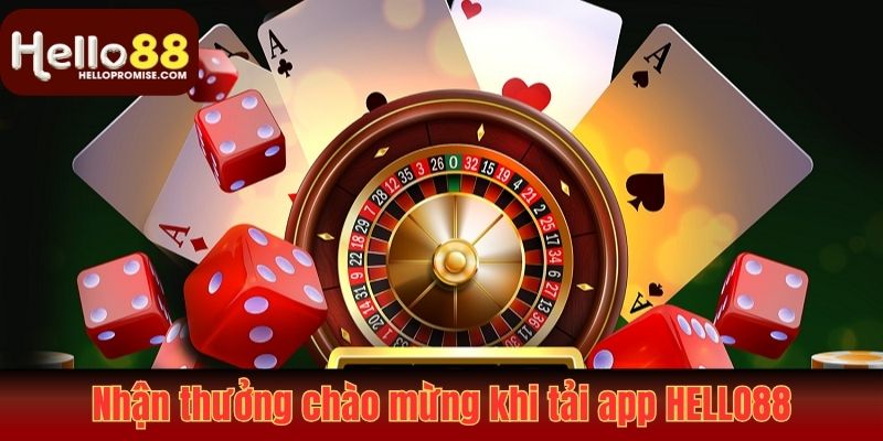 Nhận thưởng chào mừng khi tải app Hello88